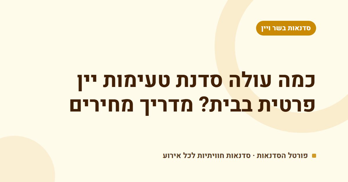 כמה עולה סדנת טעימות יין פרטית בבית? מדריך מחירים